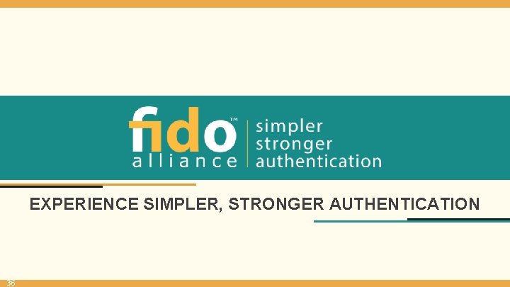 EXPERIENCE SIMPLER, STRONGER AUTHENTICATION 36 