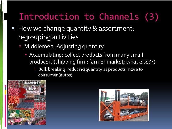 Introduction to Channels (3) How we change quantity & assortment: regrouping activities Middlemen: Adjusting