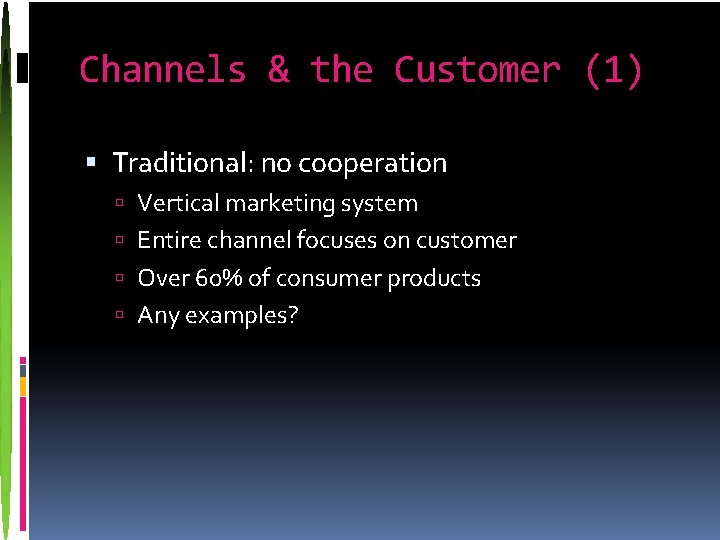 Channels & the Customer (1) Traditional: no cooperation Vertical marketing system Entire channel focuses