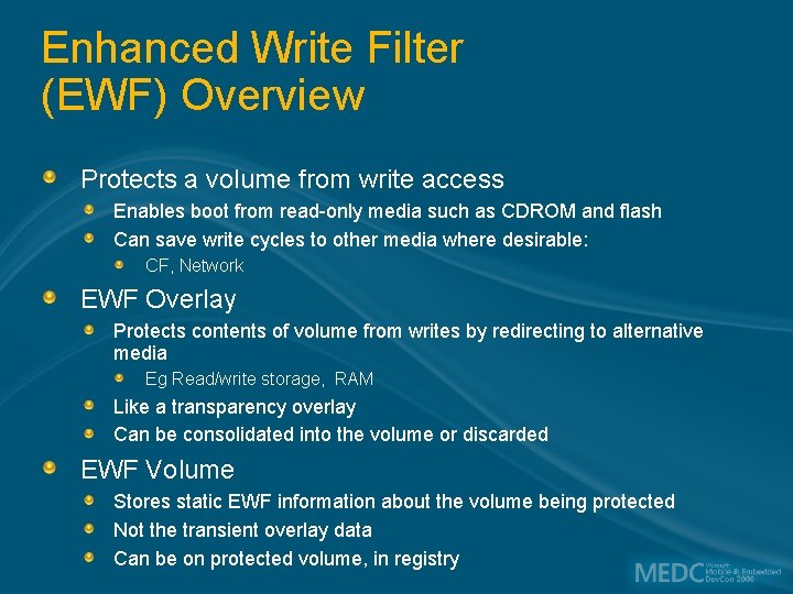 Enhanced Write Filter (EWF) Overview Protects a volume from write access Enables boot from