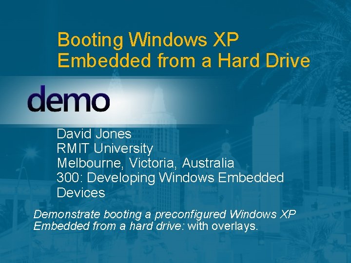 Booting Windows XP Embedded from a Hard Drive David Jones RMIT University Melbourne, Victoria,