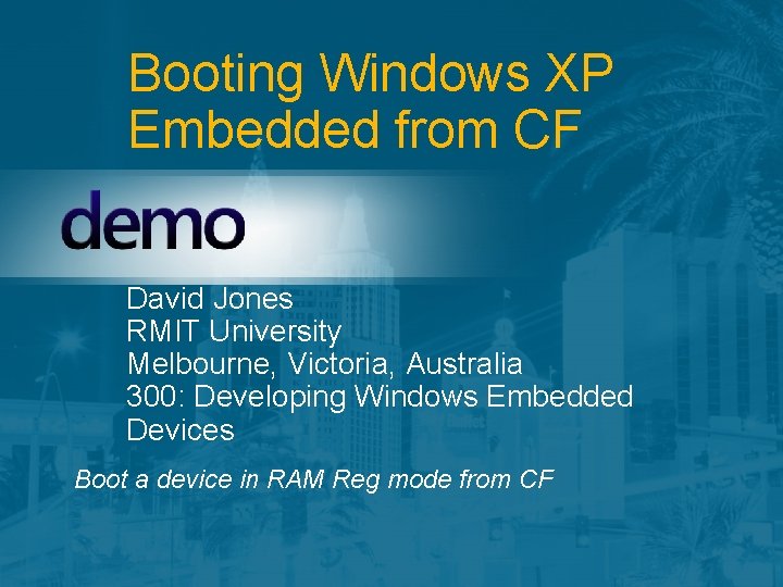 Booting Windows XP Embedded from CF David Jones RMIT University Melbourne, Victoria, Australia 300: