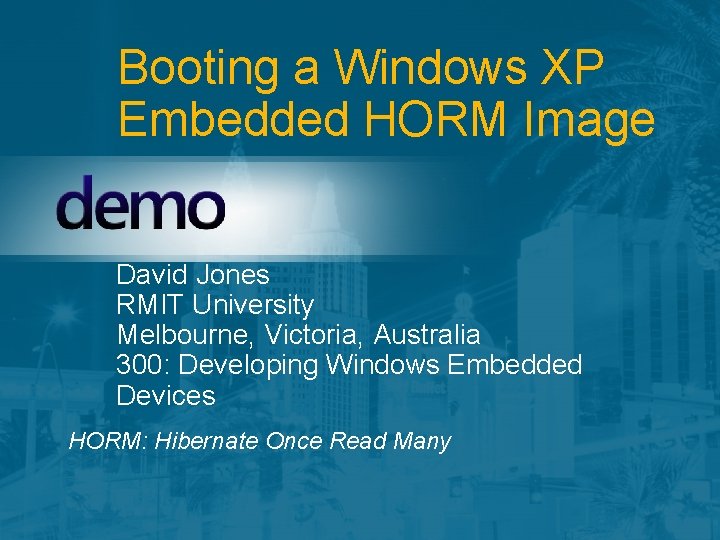 Booting a Windows XP Embedded HORM Image David Jones RMIT University Melbourne, Victoria, Australia