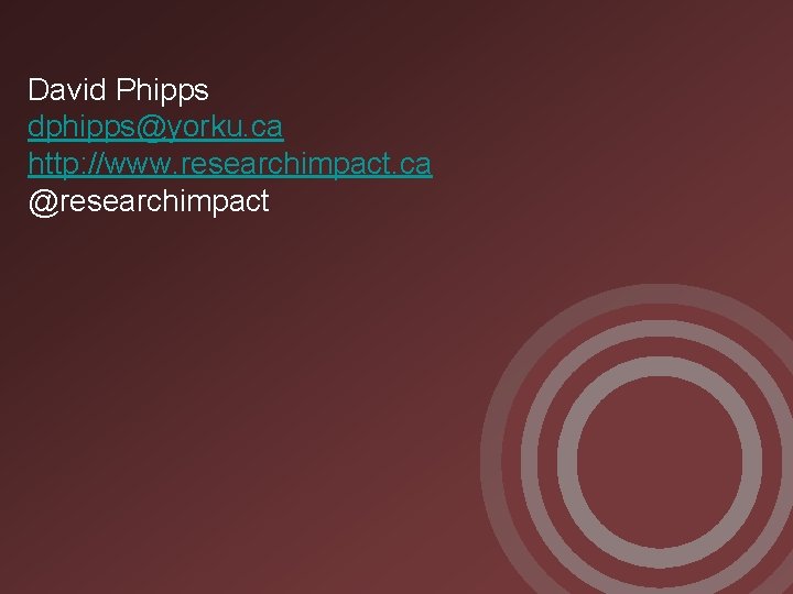 David Phipps dphipps@yorku. ca http: //www. researchimpact. ca @researchimpact 