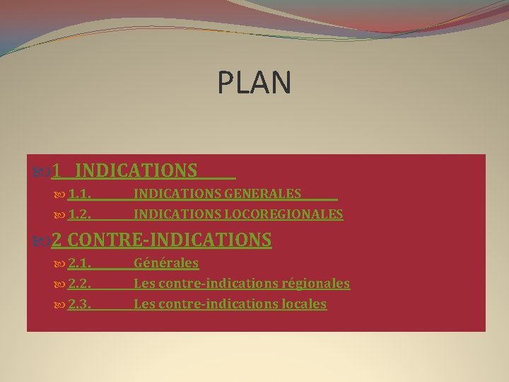 PLAN 1 INDICATIONS 1. 1. 2. INDICATIONS GENERALES INDICATIONS LOCOREGIONALES 2 CONTRE-INDICATIONS 2. 1.