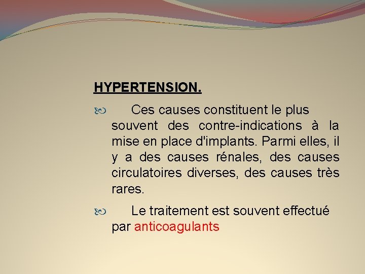 HYPERTENSION. Ces causes constituent le plus souvent des contre-indications à la mise en place