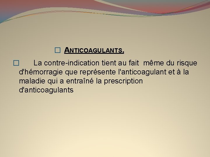 � ANTICOAGULANTS. � La contre-indication tient au fait même du risque d'hémorragie que représente