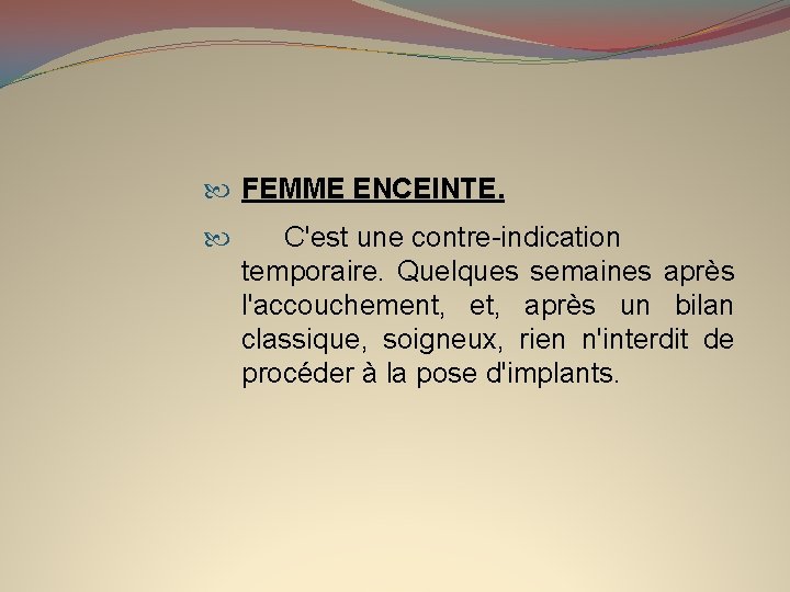  FEMME ENCEINTE. C'est une contre-indication temporaire. Quelques semaines après l'accouchement, et, après un