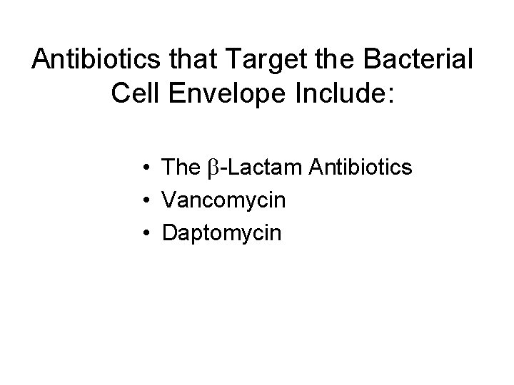 Antibiotics that Target the Bacterial Cell Envelope Include: • The b-Lactam Antibiotics • Vancomycin