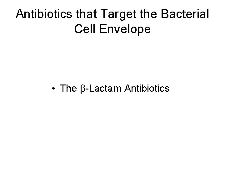 Antibiotics that Target the Bacterial Cell Envelope • The b-Lactam Antibiotics 