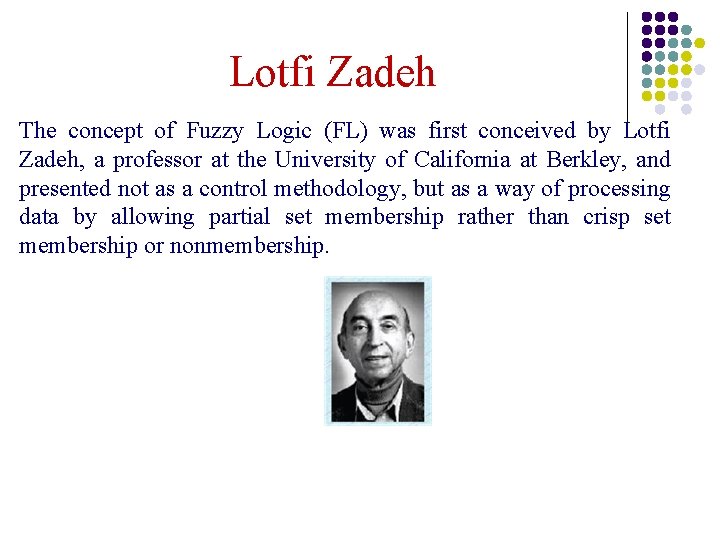 Lotfi Zadeh The concept of Fuzzy Logic (FL) was first conceived by Lotfi Zadeh,