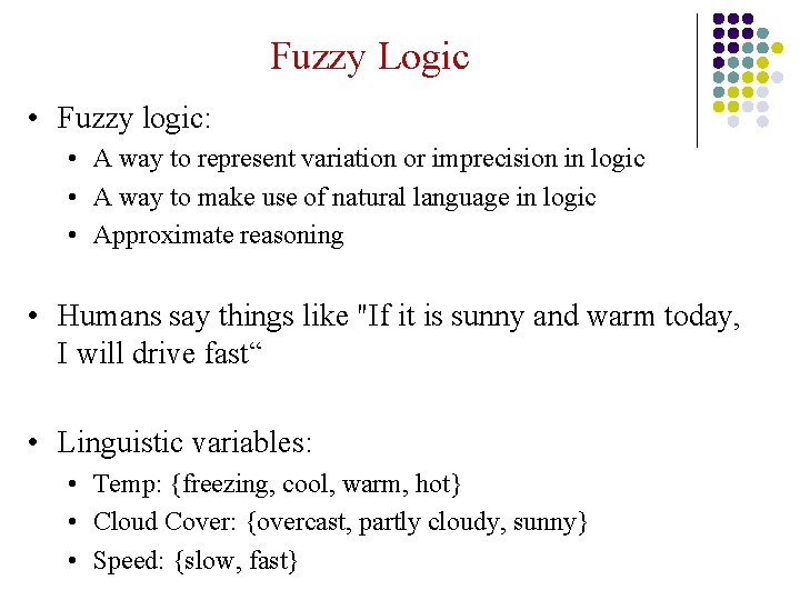 Fuzzy Logic • Fuzzy logic: • A way to represent variation or imprecision in