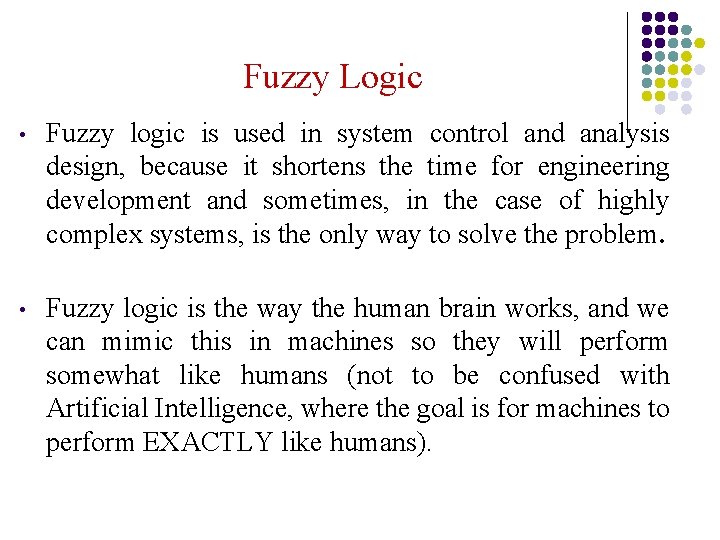 Fuzzy Logic • Fuzzy logic is used in system control and analysis design, because