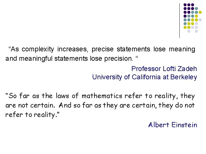 “As complexity increases, precise statements lose meaning and meaningful statements lose precision. “ Professor