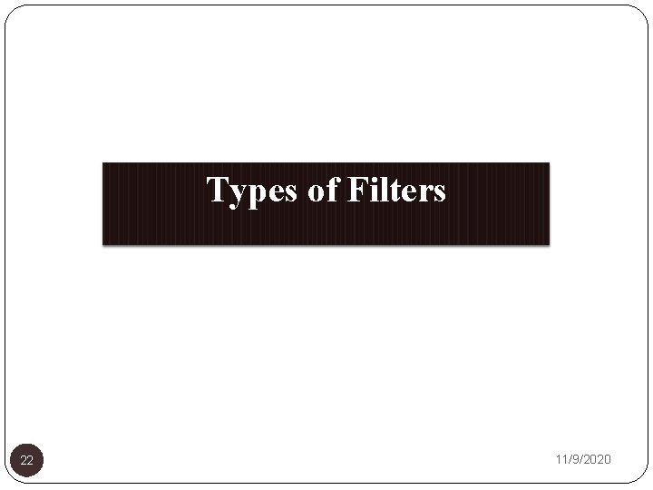 Types of Filters 22 11/9/2020 