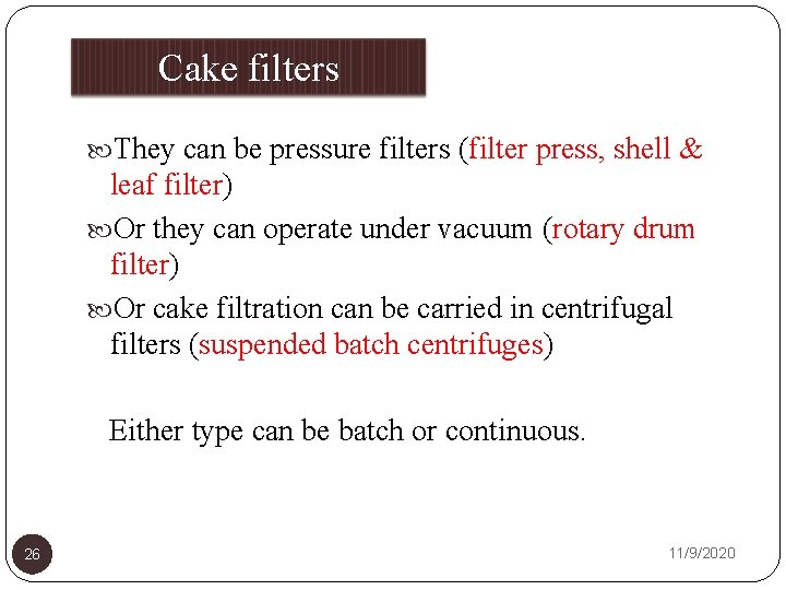 Cake filters They can be pressure filters (filter press, shell & leaf filter) Or