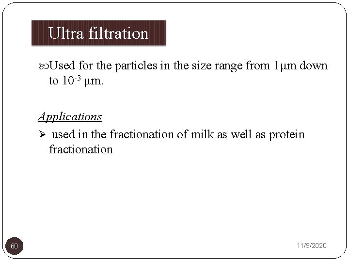 Ultra filtration Used for the particles in the size range from 1μm down to