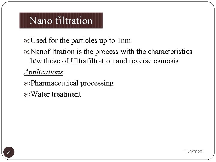 Nano filtration Used for the particles up to 1 nm Nanofiltration is the process