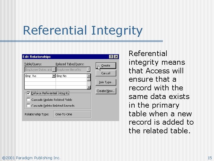 Referential Integrity Referential integrity means that Access will ensure that a record with the