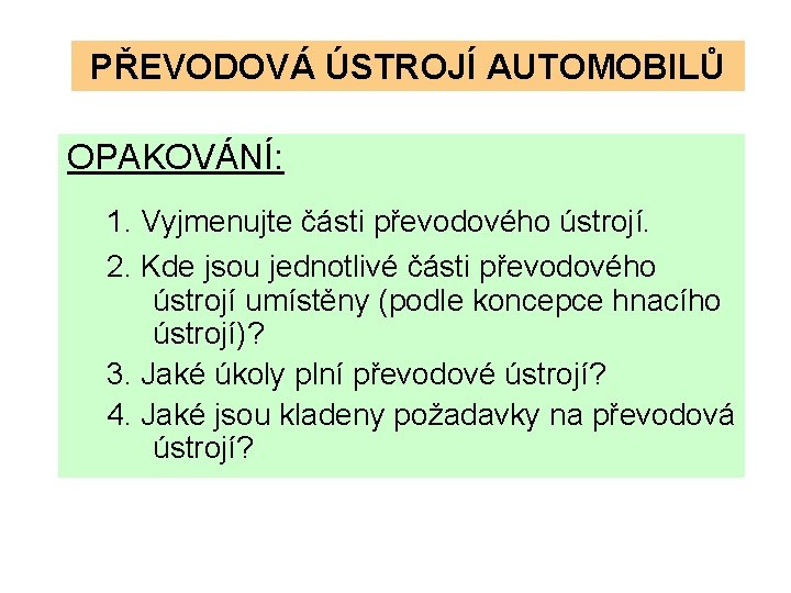 PŘEVODOVÁ ÚSTROJÍ AUTOMOBILŮ OPAKOVÁNÍ: 1. Vyjmenujte části převodového ústrojí. 2. Kde jsou jednotlivé části