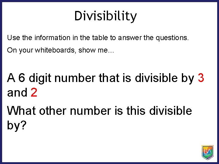 Divisibility Use the information in the table to answer the questions. On your whiteboards,