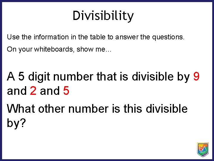 Divisibility Use the information in the table to answer the questions. On your whiteboards,