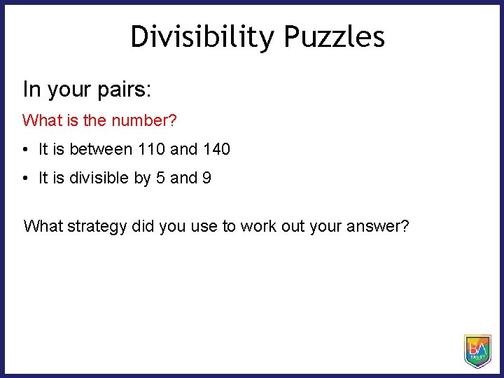 Divisibility Puzzles In your pairs: What is the number? • It is between 110