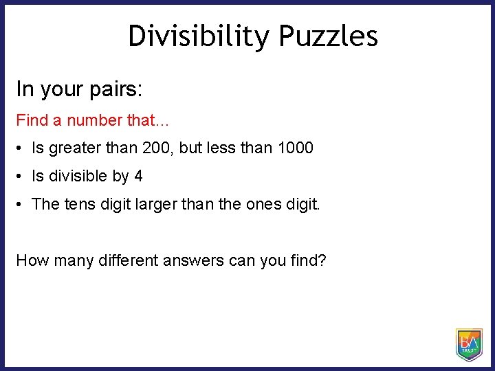 Divisibility Puzzles In your pairs: Find a number that… • Is greater than 200,