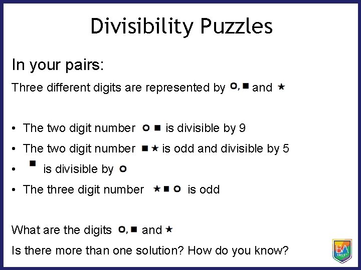 Divisibility Puzzles In your pairs: Three different digits are represented by and • The