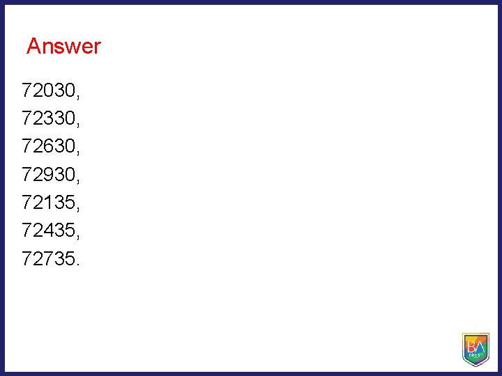 Answer 72030, 72330, 72630, 72930, 72135, 72435, 72735. 