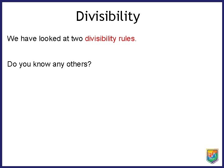 Divisibility We have looked at two divisibility rules. Do you know any others? 