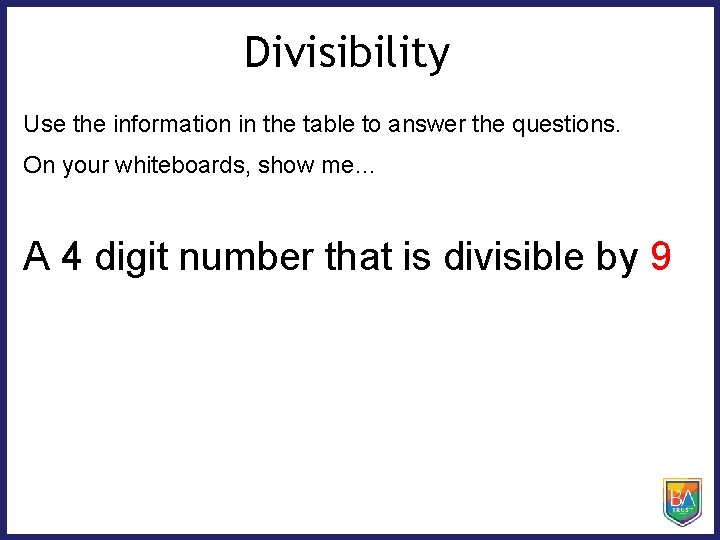 Divisibility Use the information in the table to answer the questions. On your whiteboards,