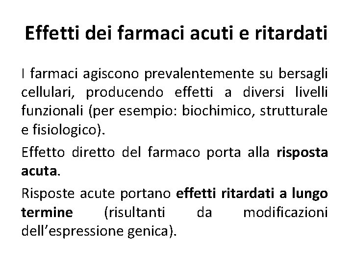 Effetti dei farmaci acuti e ritardati I farmaci agiscono prevalentemente su bersagli cellulari, producendo