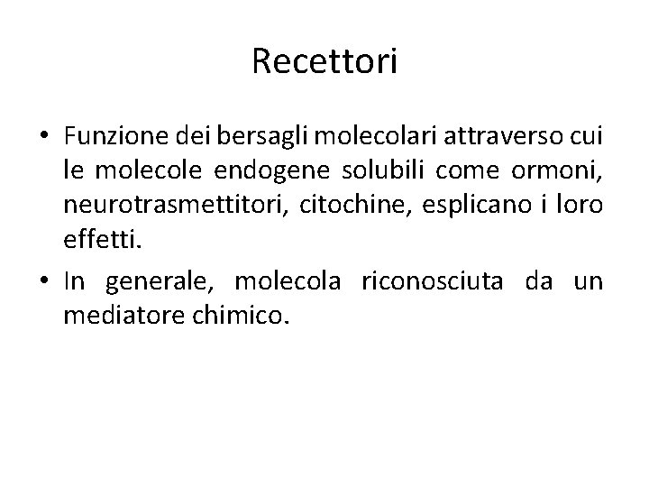 Recettori • Funzione dei bersagli molecolari attraverso cui le molecole endogene solubili come ormoni,