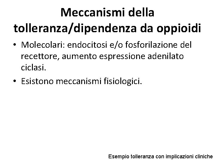 Meccanismi della tolleranza/dipendenza da oppioidi • Molecolari: endocitosi e/o fosforilazione del recettore, aumento espressione