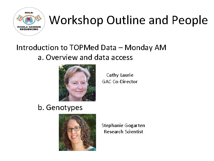 Workshop Outline and People Introduction to TOPMed Data – Monday AM a. Overview and