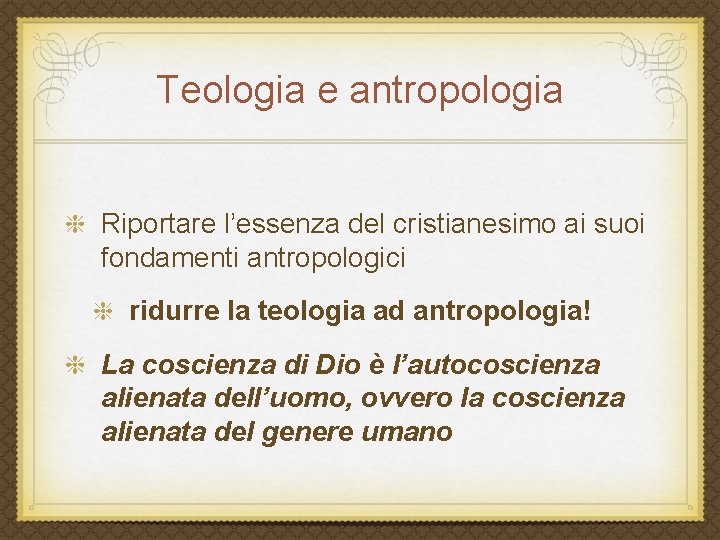 Teologia e antropologia Riportare l’essenza del cristianesimo ai suoi fondamenti antropologici ridurre la teologia