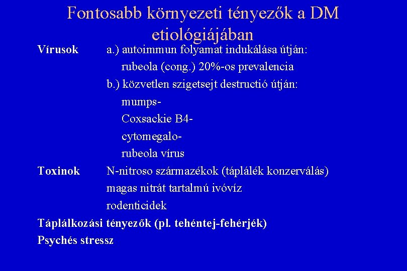 Fontosabb környezeti tényezők a DM etiológiájában Vírusok a. ) autoimmun folyamat indukálása útján: rubeola Fontosabb környezeti tényezők a DM etiológiájában Vírusok a. ) autoimmun folyamat indukálása útján: rubeola