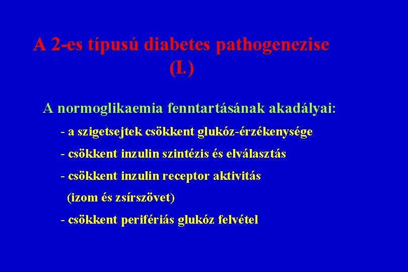 A 2 -es típusú diabetes pathogenezise (I. ) A normoglikaemia fenntartásának akadályai: - a A 2 -es típusú diabetes pathogenezise (I. ) A normoglikaemia fenntartásának akadályai: - a