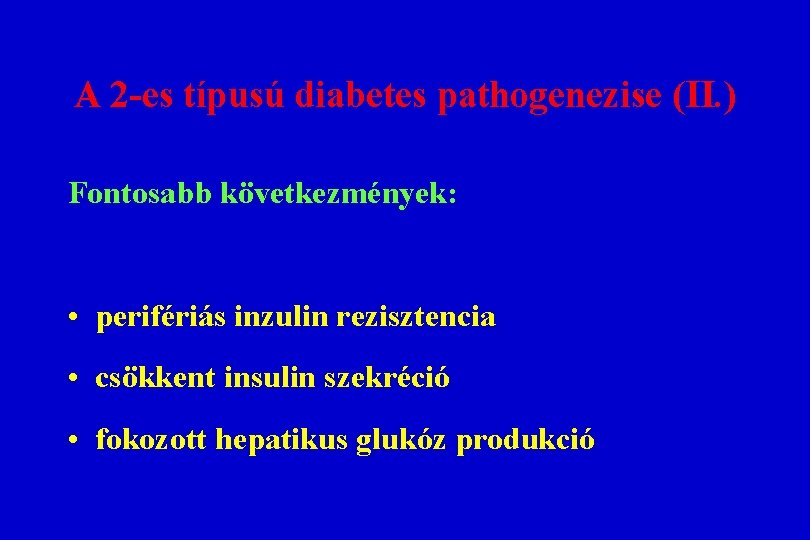 A 2 -es típusú diabetes pathogenezise (II. ) Fontosabb következmények: • perifériás inzulin rezisztencia A 2 -es típusú diabetes pathogenezise (II. ) Fontosabb következmények: • perifériás inzulin rezisztencia