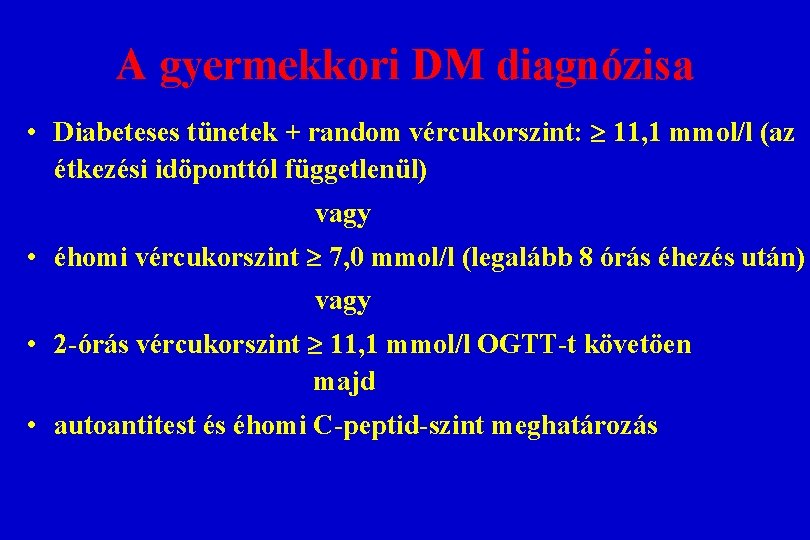 A gyermekkori DM diagnózisa • Diabeteses tünetek + random vércukorszint: 11, 1 mmol/l (az A gyermekkori DM diagnózisa • Diabeteses tünetek + random vércukorszint: 11, 1 mmol/l (az