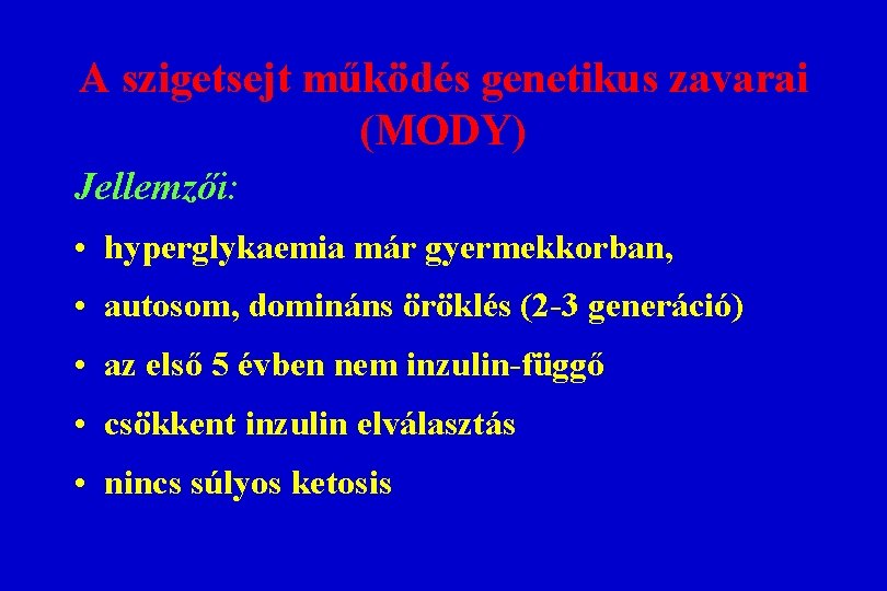 A szigetsejt működés genetikus zavarai (MODY) Jellemzői: • hyperglykaemia már gyermekkorban, • autosom, domináns A szigetsejt működés genetikus zavarai (MODY) Jellemzői: • hyperglykaemia már gyermekkorban, • autosom, domináns