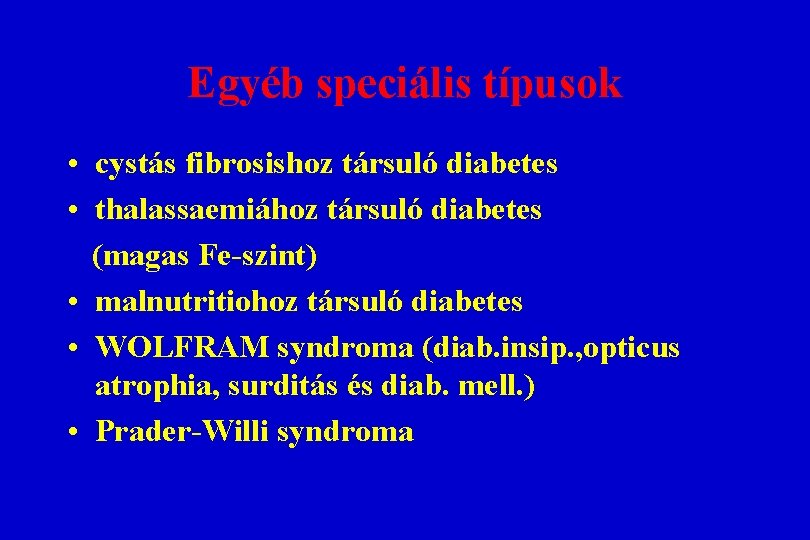 Egyéb speciális típusok • cystás fibrosishoz társuló diabetes • thalassaemiához társuló diabetes (magas Fe-szint) Egyéb speciális típusok • cystás fibrosishoz társuló diabetes • thalassaemiához társuló diabetes (magas Fe-szint)