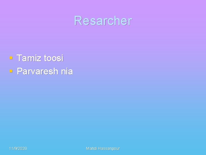 Resarcher § Tamiz toosi § Parvaresh nia 11/9/2020 Mahdi Hassanpour 