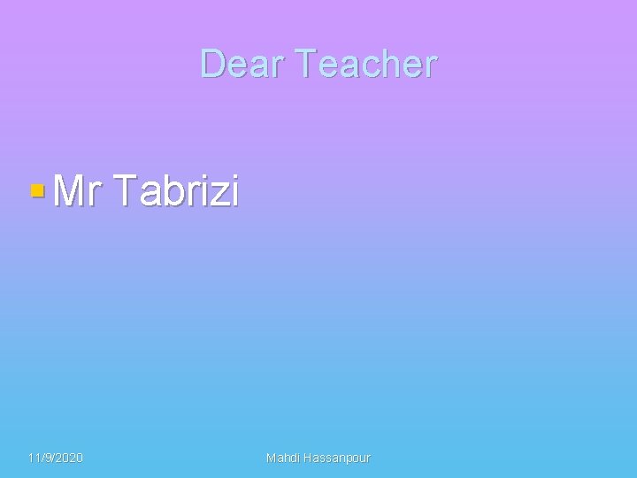 Dear Teacher § Mr Tabrizi 11/9/2020 Mahdi Hassanpour 