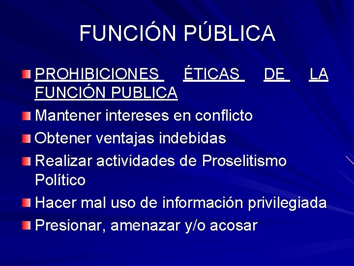 FUNCIÓN PÚBLICA PROHIBICIONES ÉTICAS DE LA FUNCIÓN PUBLICA Mantener intereses en conflicto Obtener ventajas