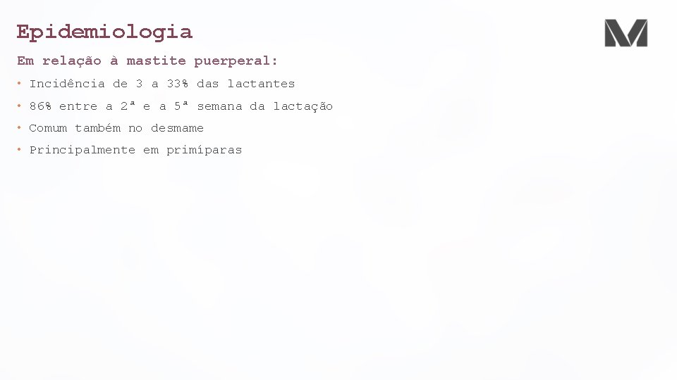 Epidemiologia Em relação à mastite puerperal: • Incidência de 3 a 33% das lactantes