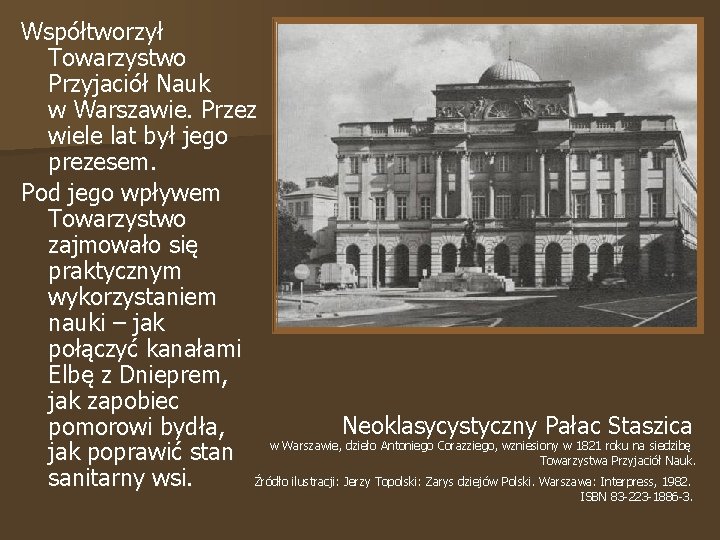 Współtworzył Towarzystwo Przyjaciół Nauk w Warszawie. Przez wiele lat był jego prezesem. Pod jego