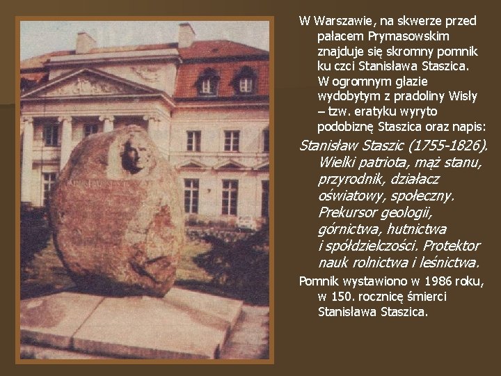W Warszawie, na skwerze przed pałacem Prymasowskim znajduje się skromny pomnik ku czci Stanisława