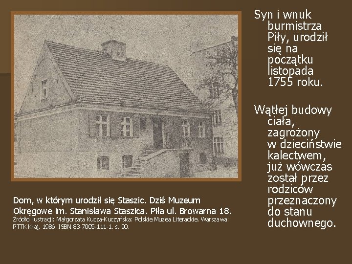 Syn i wnuk burmistrza Piły, urodził się na początku listopada 1755 roku. Dom, w